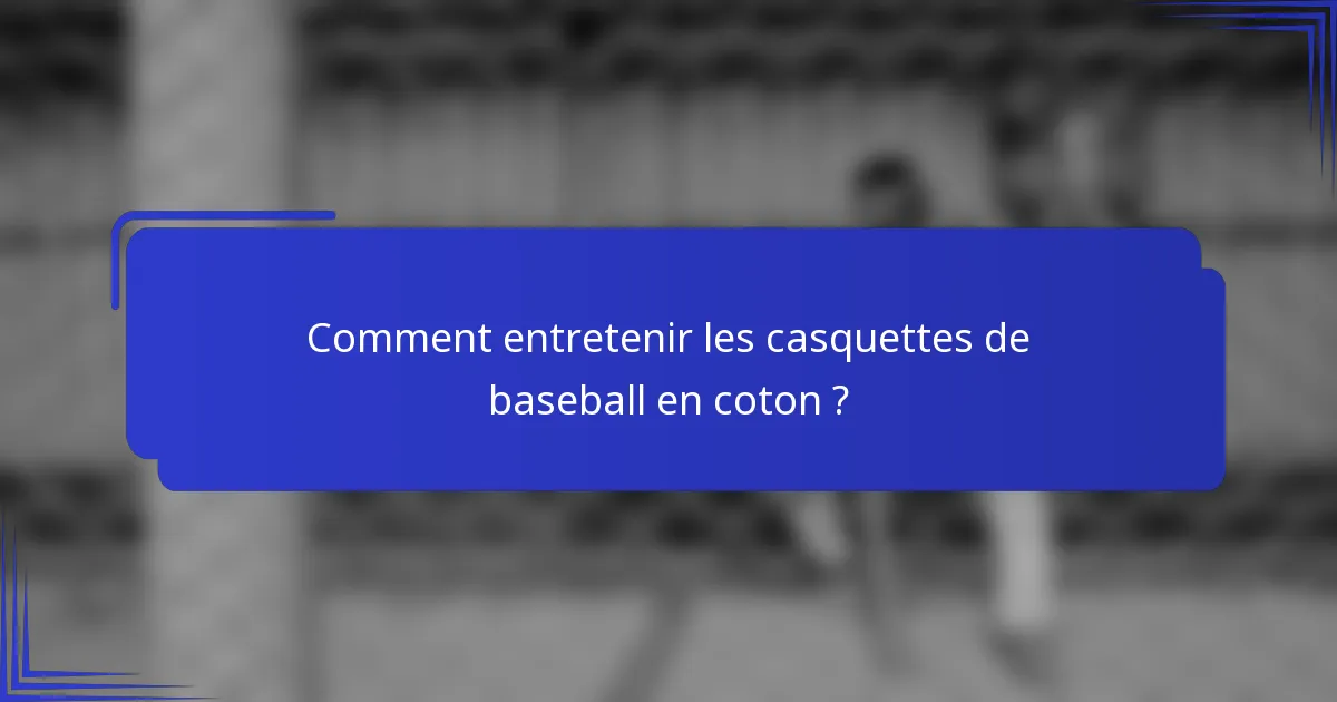 Comment entretenir les casquettes de baseball en coton ?