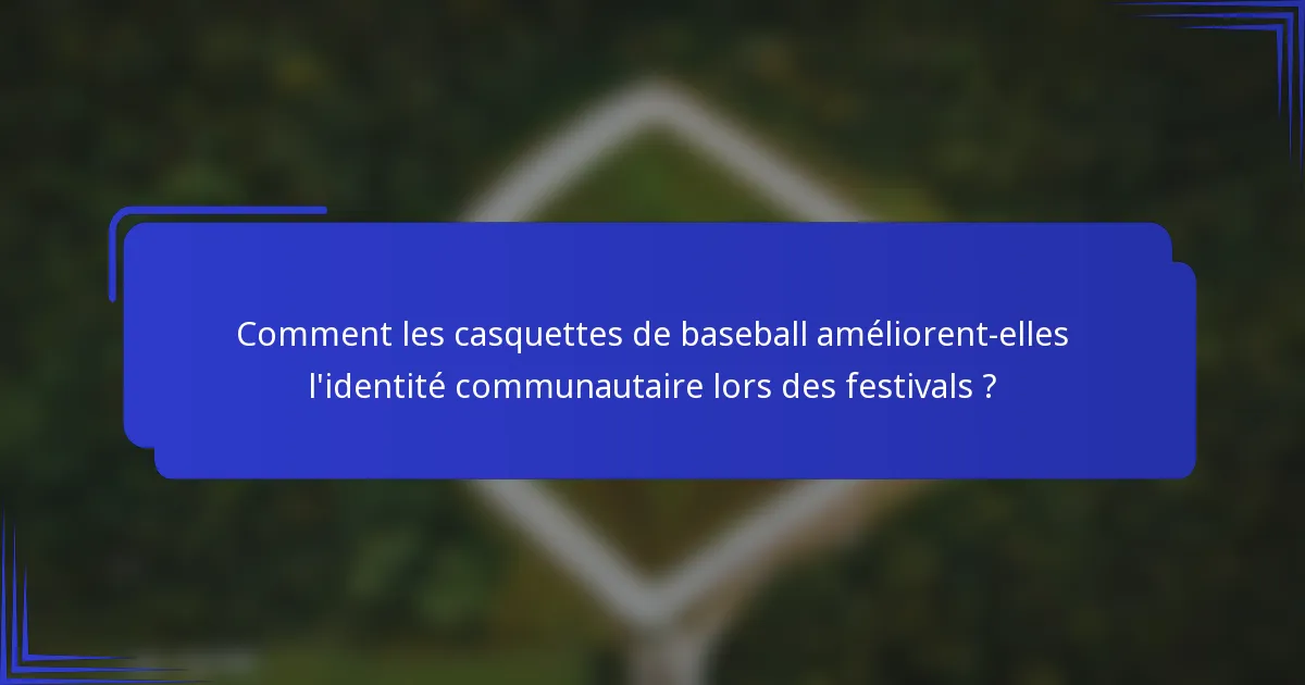 Comment les casquettes de baseball améliorent-elles l'identité communautaire lors des festivals ?