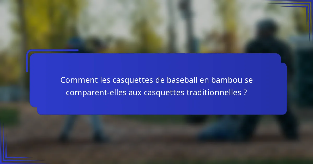 Comment les casquettes de baseball en bambou se comparent-elles aux casquettes traditionnelles ?