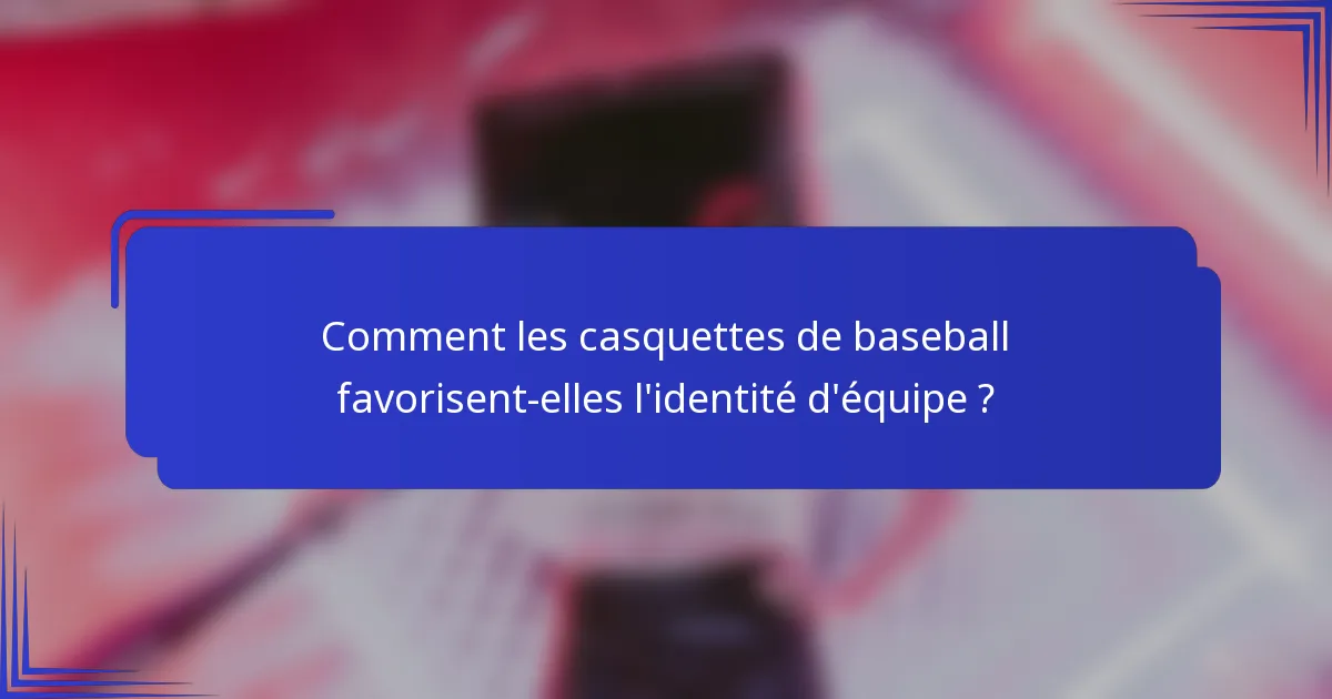 Comment les casquettes de baseball favorisent-elles l'identité d'équipe ?