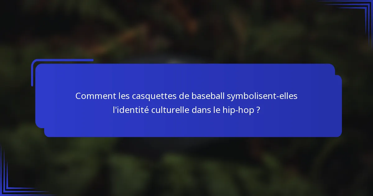 Comment les casquettes de baseball symbolisent-elles l'identité culturelle dans le hip-hop ?