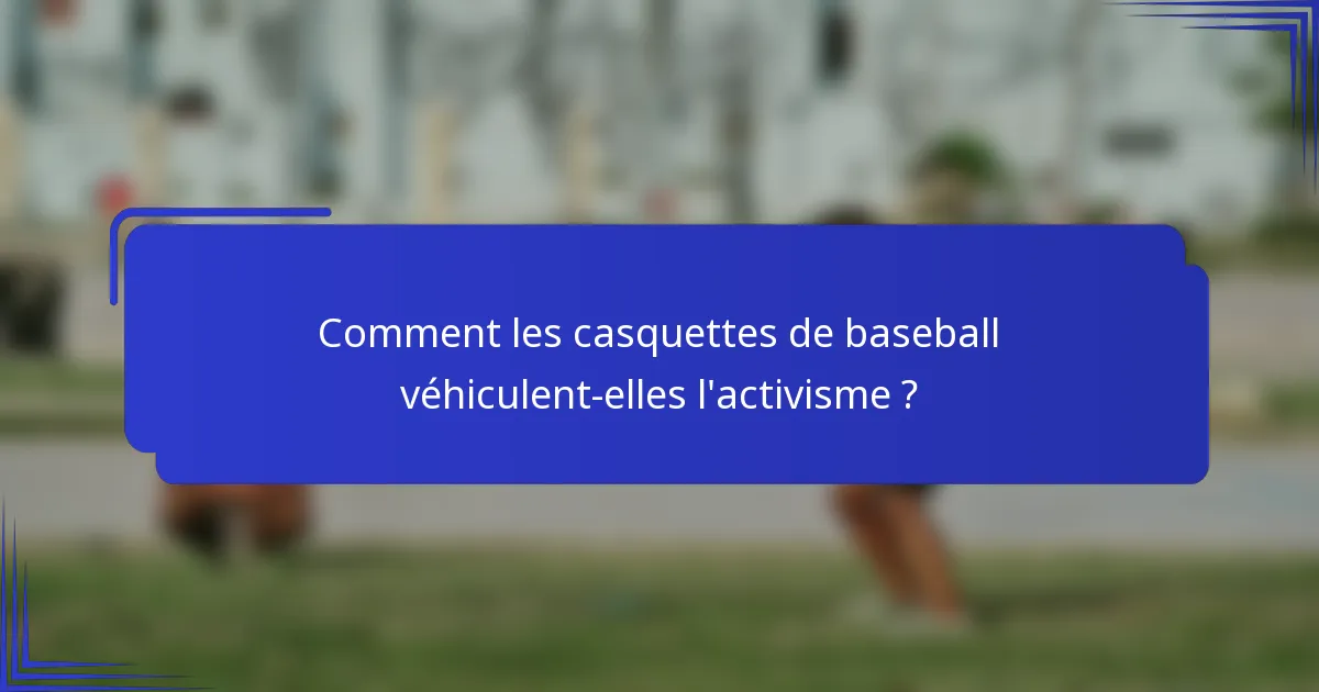 Comment les casquettes de baseball véhiculent-elles l'activisme ?
