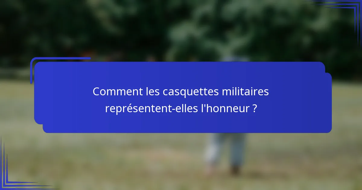 Comment les casquettes militaires représentent-elles l'honneur ?