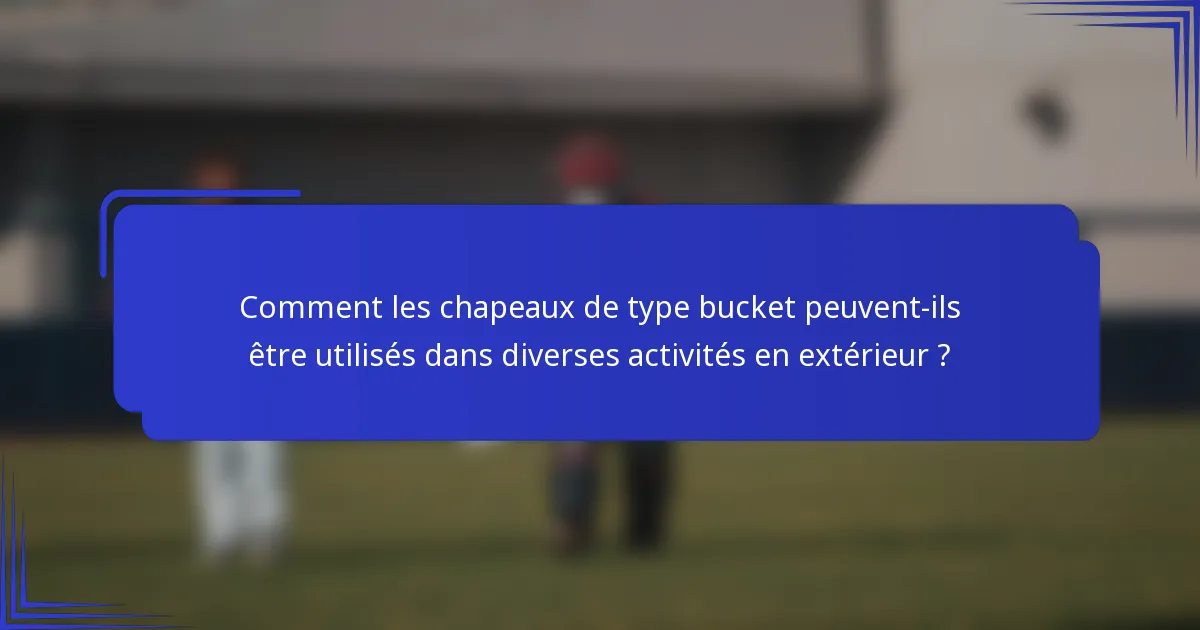 Comment les chapeaux de type bucket peuvent-ils être utilisés dans diverses activités en extérieur ?