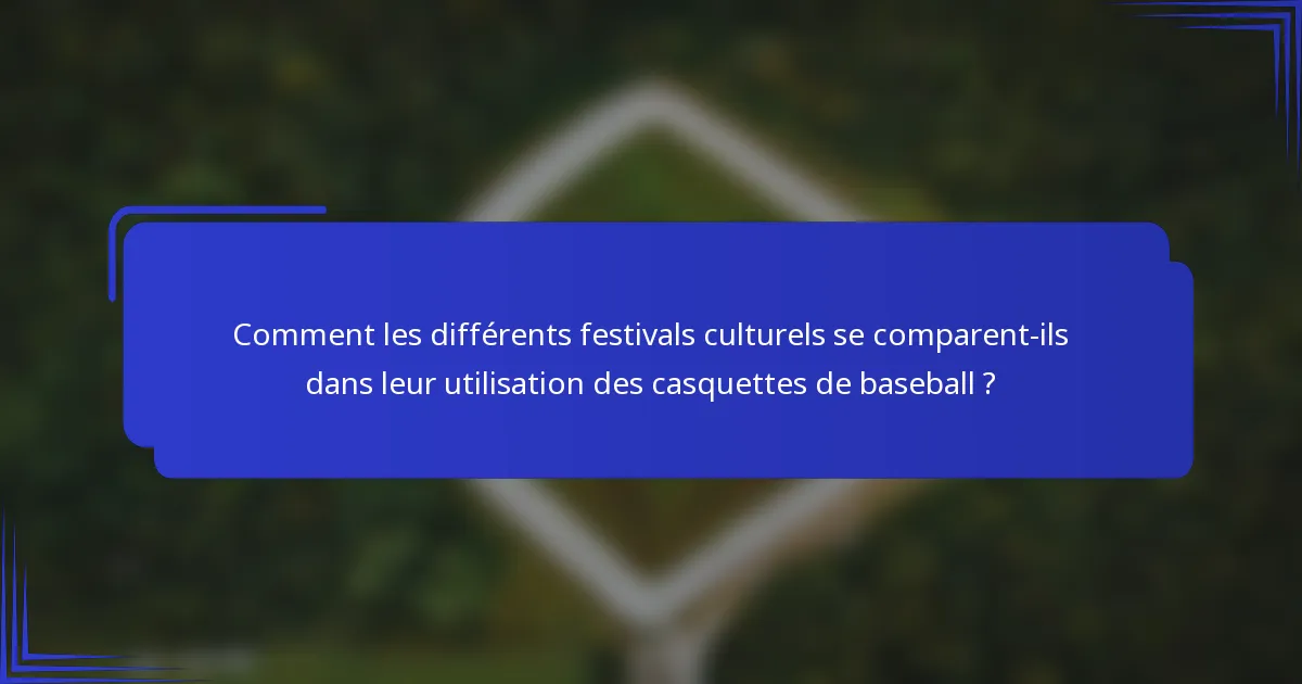 Comment les différents festivals culturels se comparent-ils dans leur utilisation des casquettes de baseball ?
