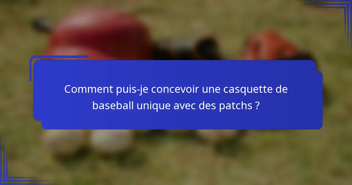 Comment puis-je concevoir une casquette de baseball unique avec des patchs ?