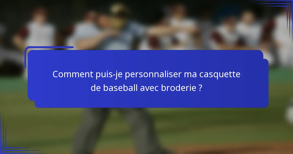 Comment puis-je personnaliser ma casquette de baseball avec broderie ?