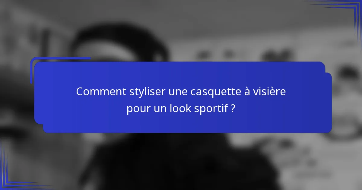 Comment styliser une casquette à visière pour un look sportif ?