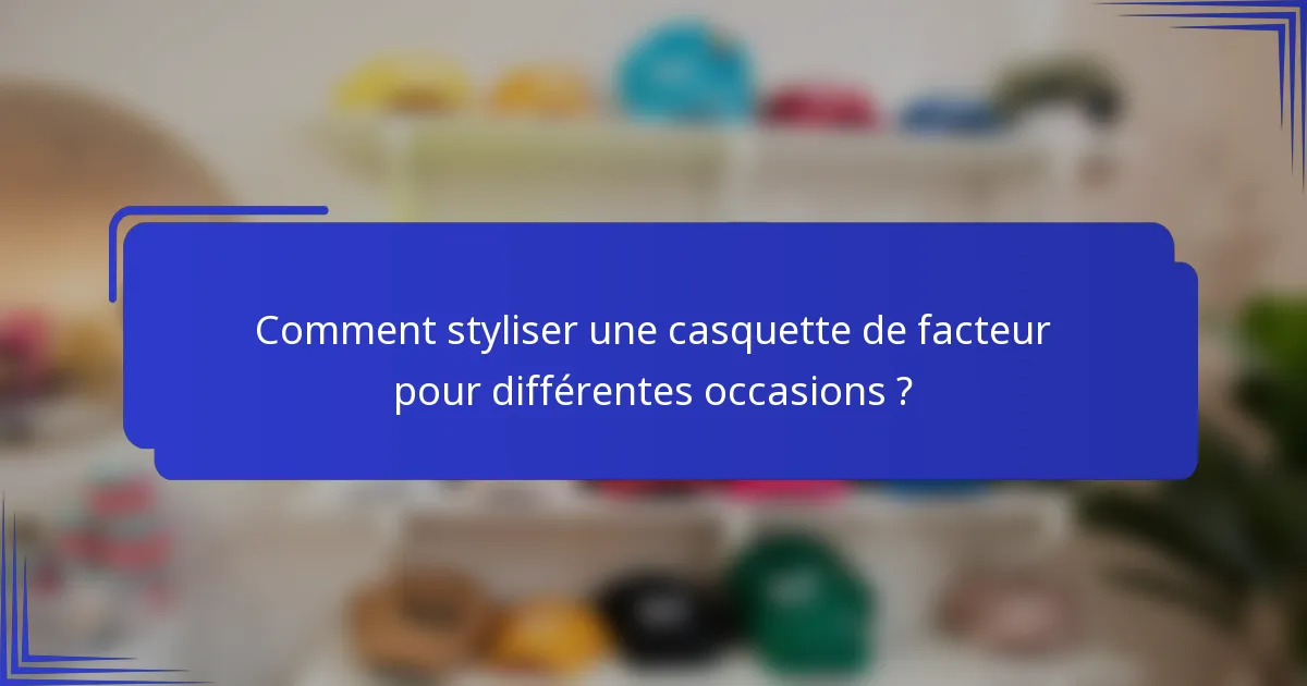 Comment styliser une casquette de facteur pour différentes occasions ?