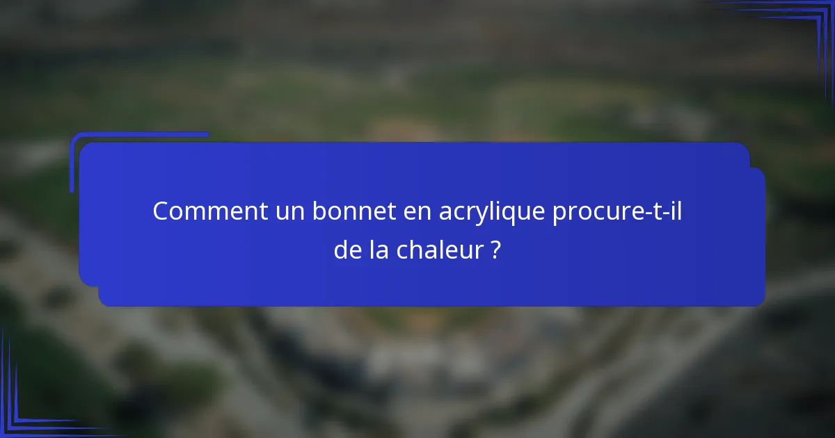 Comment un bonnet en acrylique procure-t-il de la chaleur ?