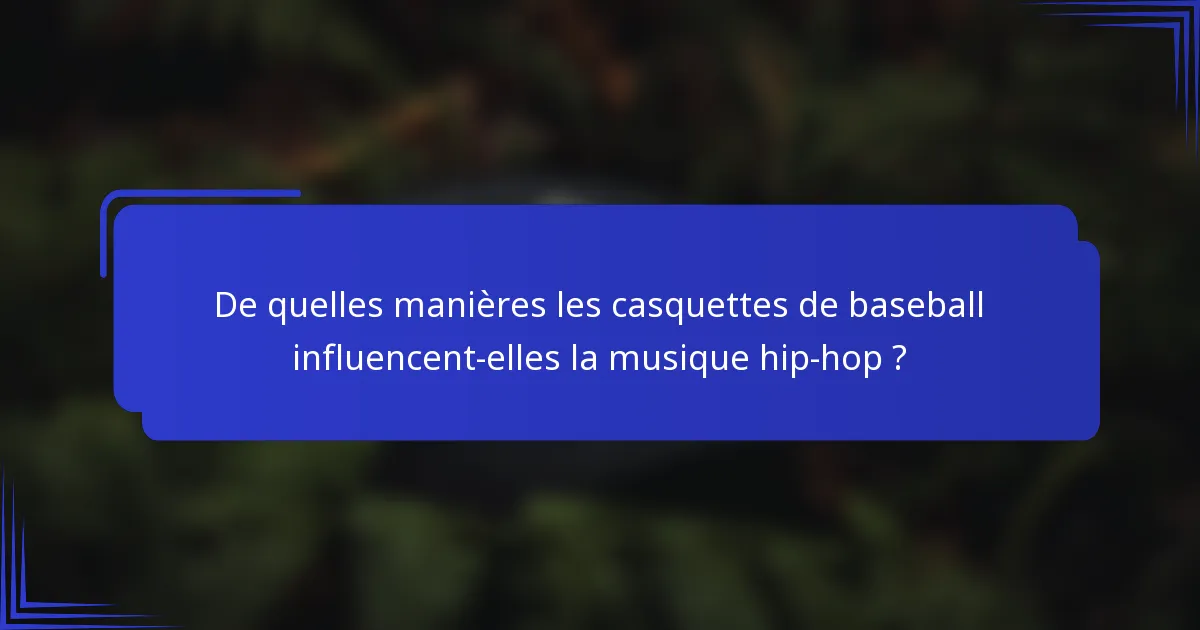 De quelles manières les casquettes de baseball influencent-elles la musique hip-hop ?