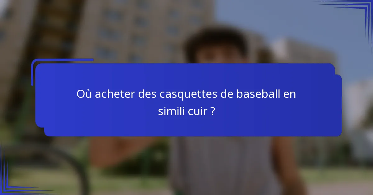 Où acheter des casquettes de baseball en simili cuir ?