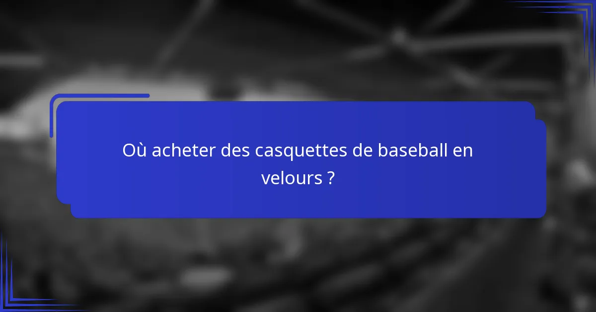 Où acheter des casquettes de baseball en velours ?