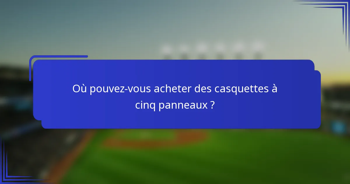 Où pouvez-vous acheter des casquettes à cinq panneaux ?