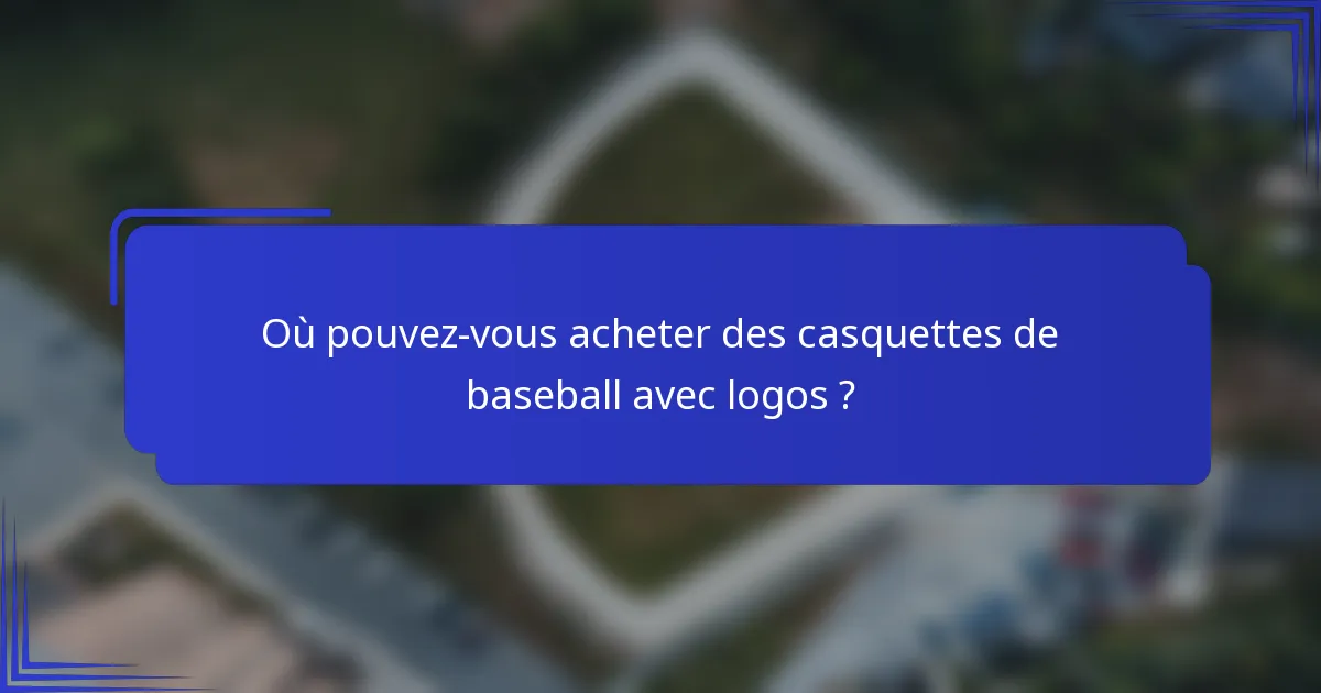 Où pouvez-vous acheter des casquettes de baseball avec logos ?