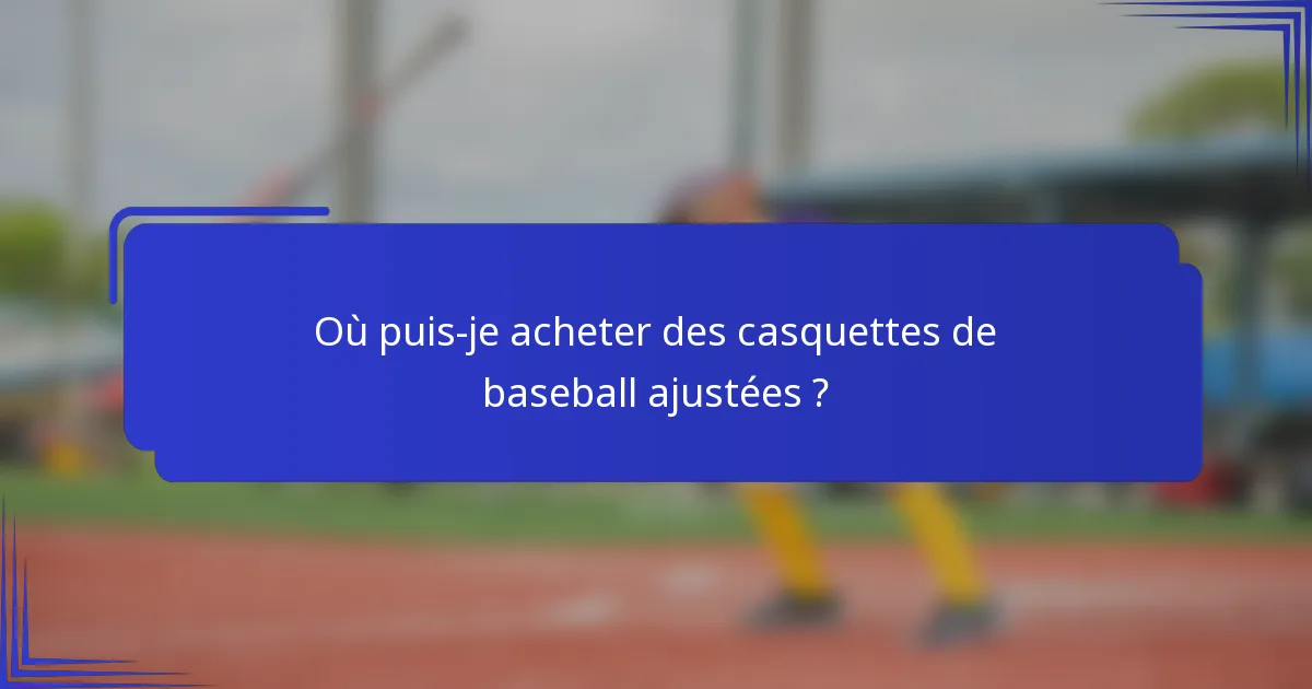 Où puis-je acheter des casquettes de baseball ajustées ?