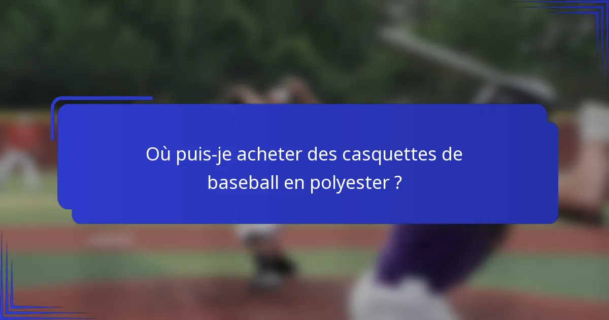 Où puis-je acheter des casquettes de baseball en polyester ?