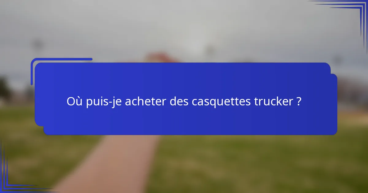 Où puis-je acheter des casquettes trucker ?