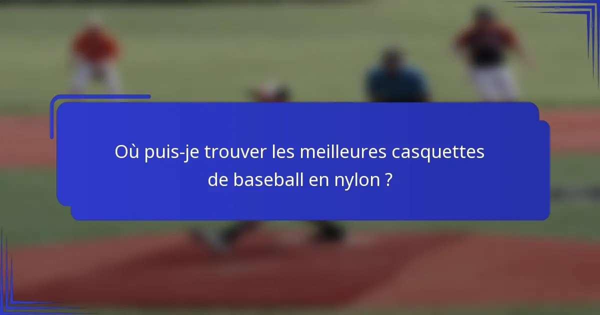 Où puis-je trouver les meilleures casquettes de baseball en nylon ?