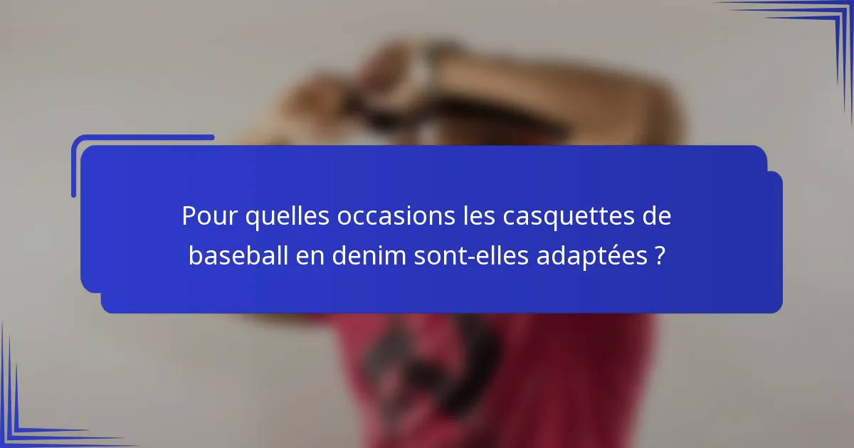 Pour quelles occasions les casquettes de baseball en denim sont-elles adaptées ?
