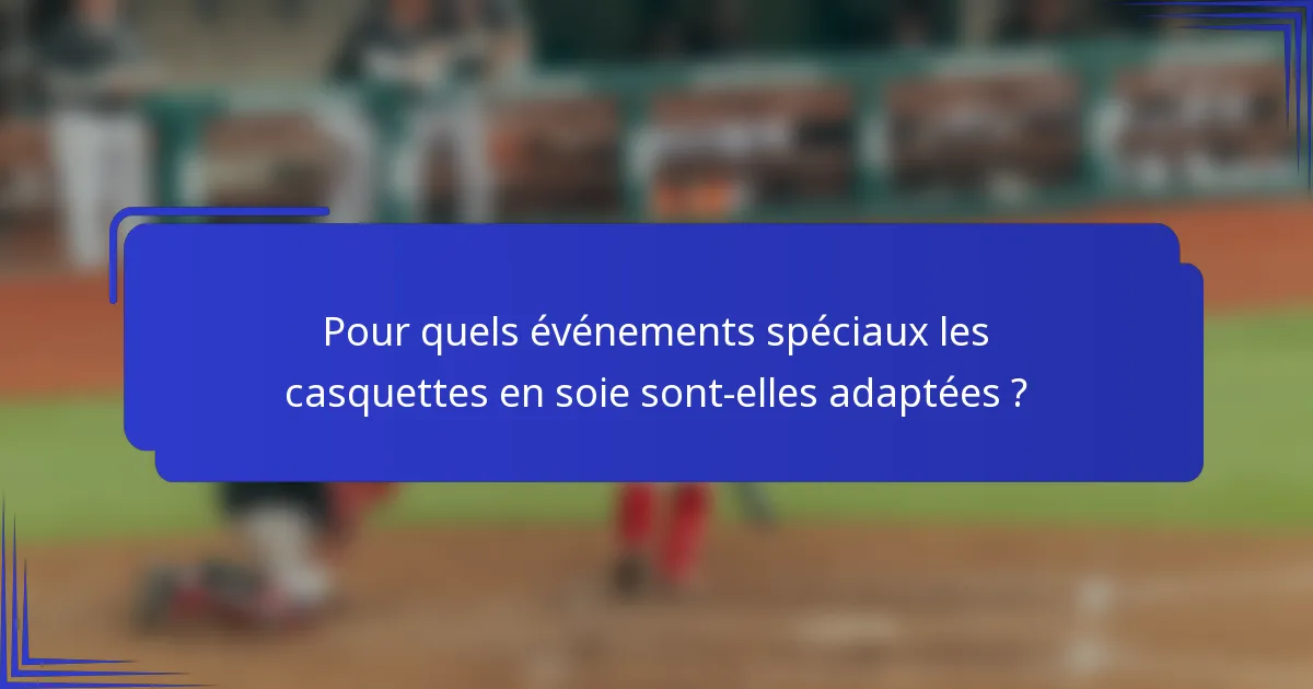 Pour quels événements spéciaux les casquettes en soie sont-elles adaptées ?