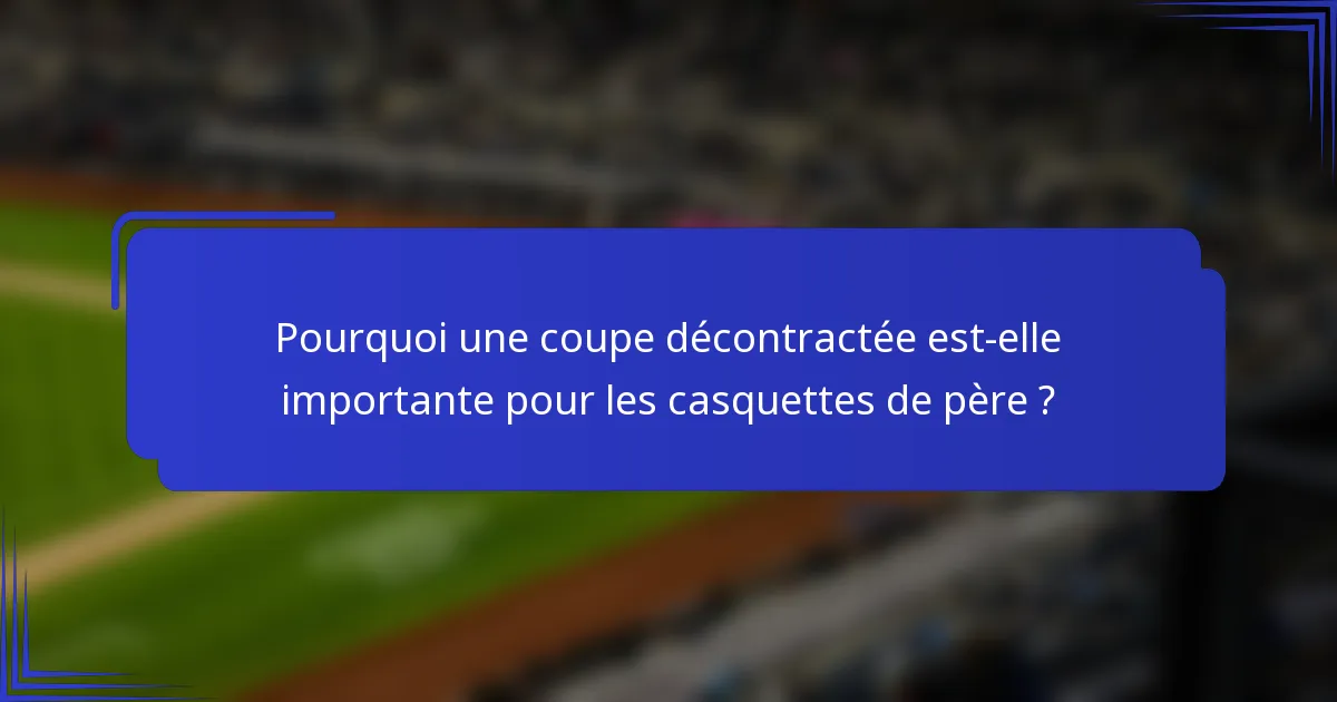 Pourquoi une coupe décontractée est-elle importante pour les casquettes de père ?