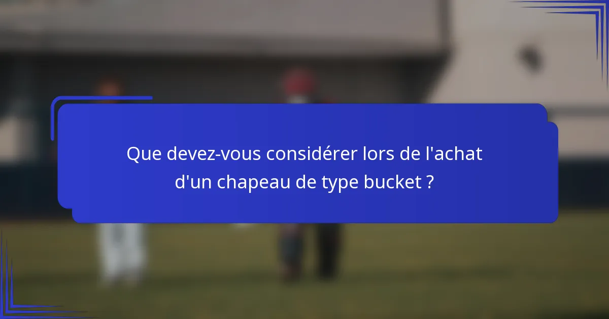 Que devez-vous considérer lors de l'achat d'un chapeau de type bucket ?
