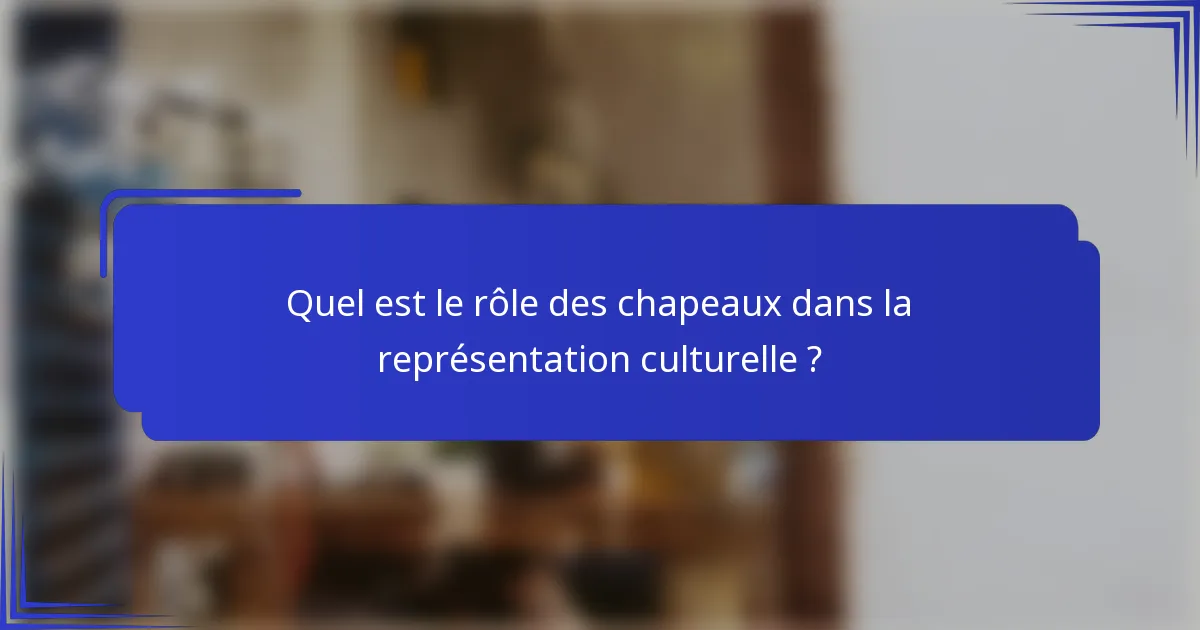 Quel est le rôle des chapeaux dans la représentation culturelle ?