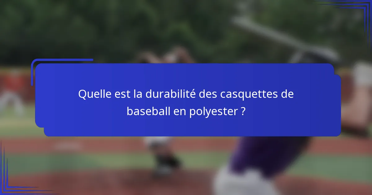 Quelle est la durabilité des casquettes de baseball en polyester ?