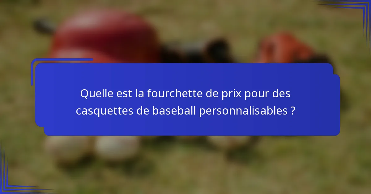 Quelle est la fourchette de prix pour des casquettes de baseball personnalisables ?