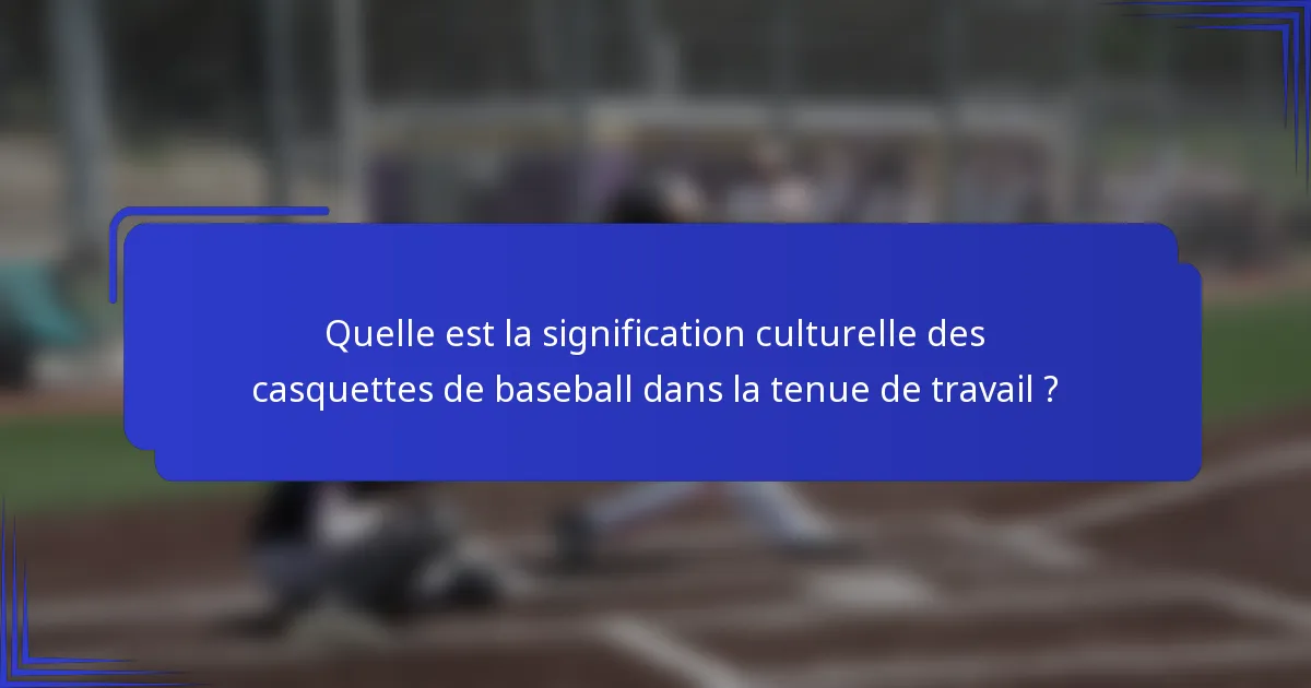Quelle est la signification culturelle des casquettes de baseball dans la tenue de travail ?