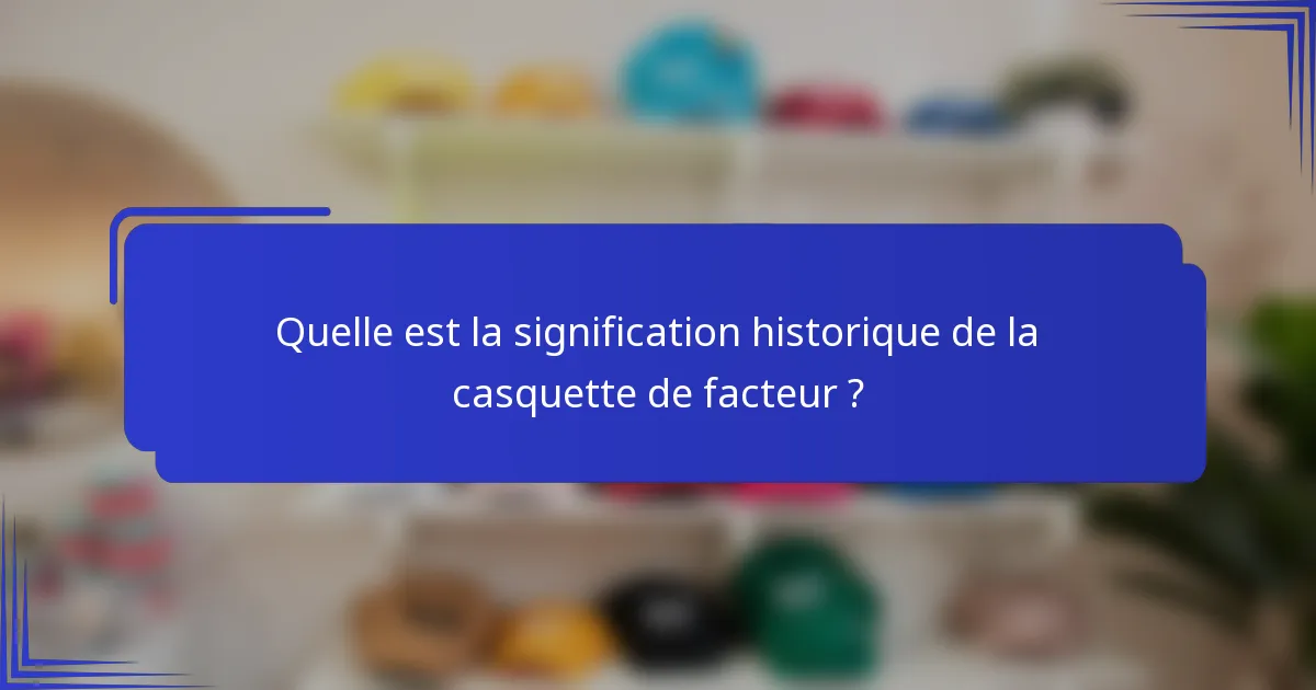Quelle est la signification historique de la casquette de facteur ?