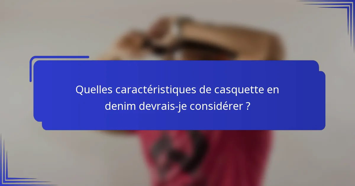 Quelles caractéristiques de casquette en denim devrais-je considérer ?