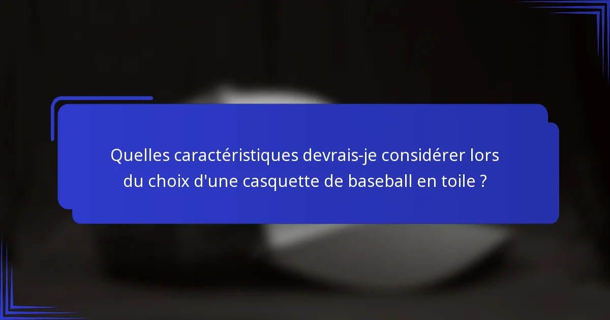 Quelles caractéristiques devrais-je considérer lors du choix d'une casquette de baseball en toile ?
