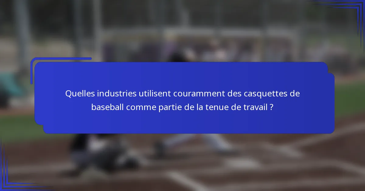 Quelles industries utilisent couramment des casquettes de baseball comme partie de la tenue de travail ?