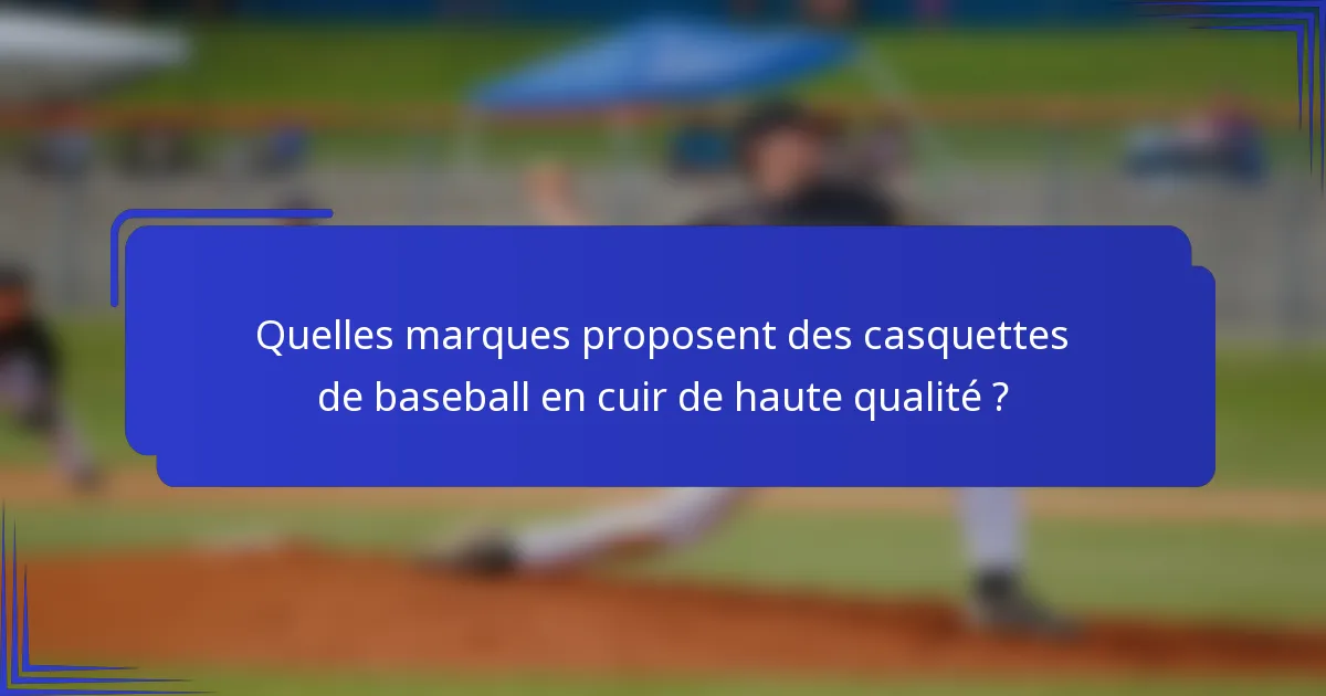 Quelles marques proposent des casquettes de baseball en cuir de haute qualité ?