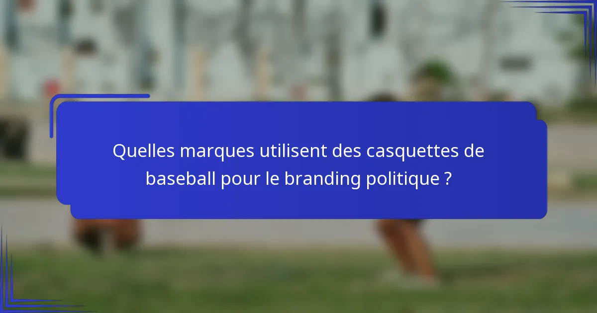 Quelles marques utilisent des casquettes de baseball pour le branding politique ?
