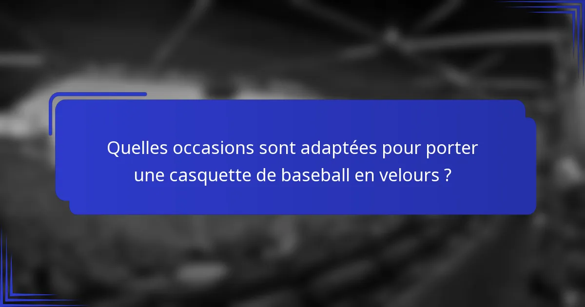 Quelles occasions sont adaptées pour porter une casquette de baseball en velours ?