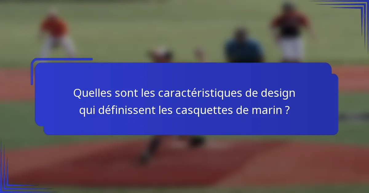 Quelles sont les caractéristiques de design qui définissent les casquettes de marin ?