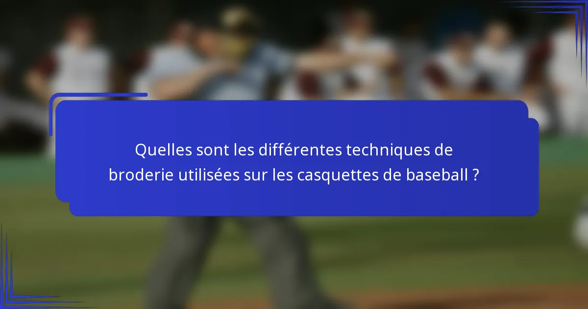 Quelles sont les différentes techniques de broderie utilisées sur les casquettes de baseball ?