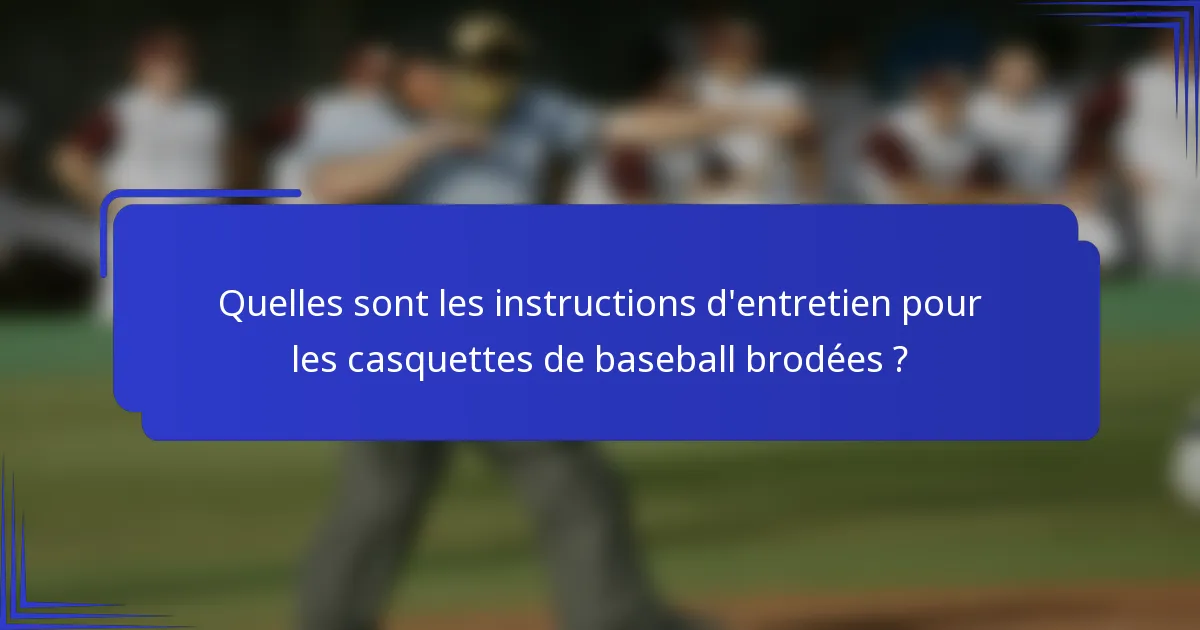 Quelles sont les instructions d'entretien pour les casquettes de baseball brodées ?