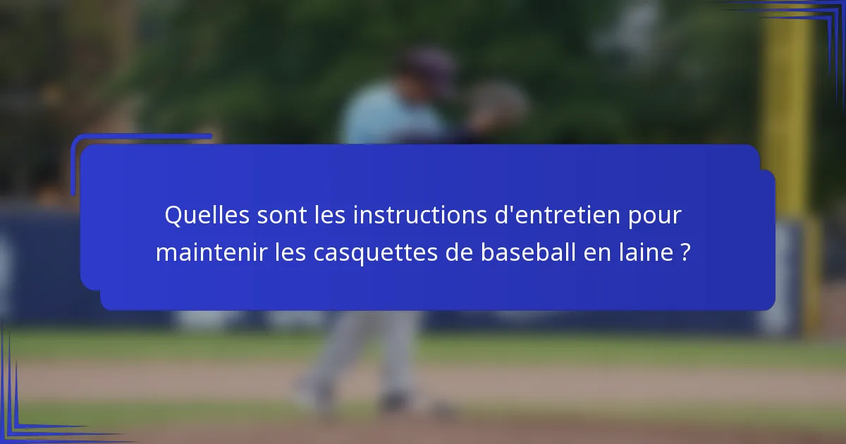 Quelles sont les instructions d'entretien pour maintenir les casquettes de baseball en laine ?