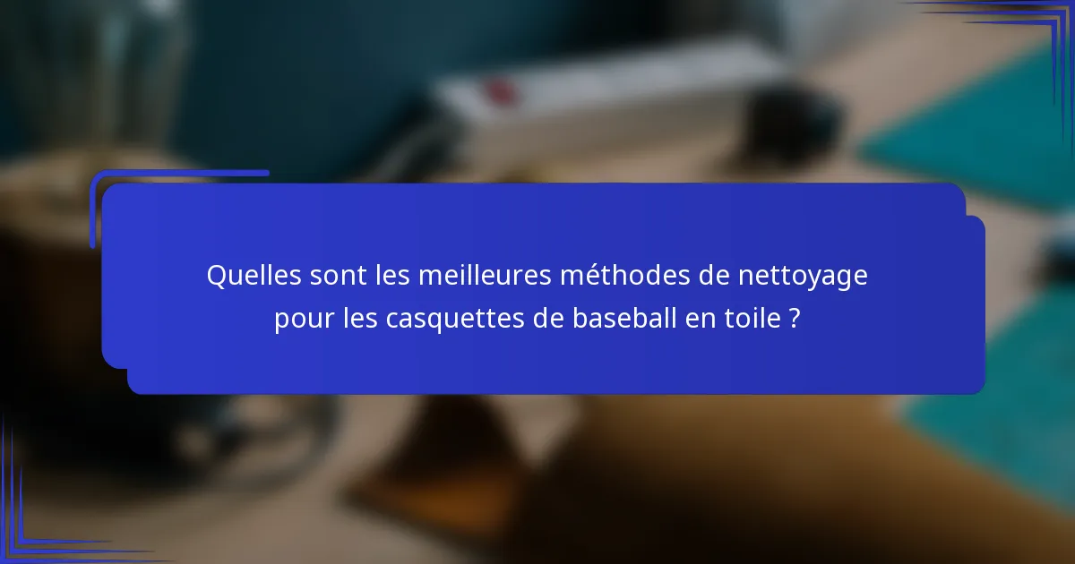 Quelles sont les meilleures méthodes de nettoyage pour les casquettes de baseball en toile ?