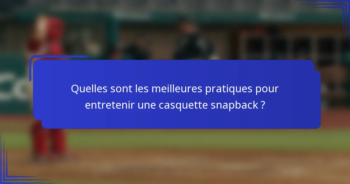 Quelles sont les meilleures pratiques pour entretenir une casquette snapback ?