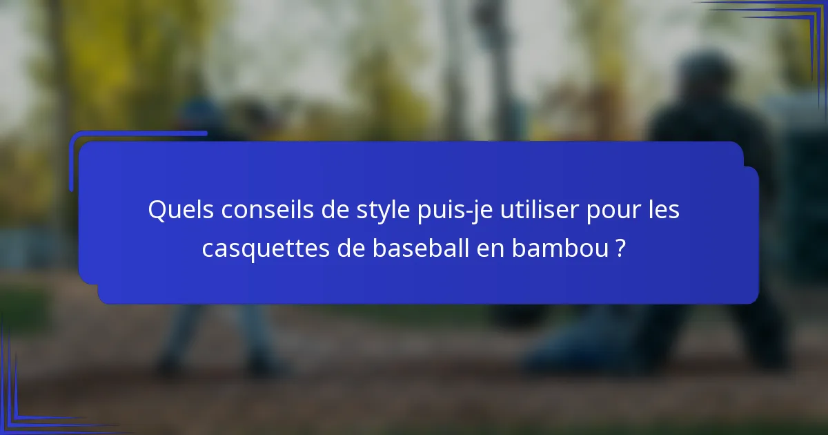 Quels conseils de style puis-je utiliser pour les casquettes de baseball en bambou ?