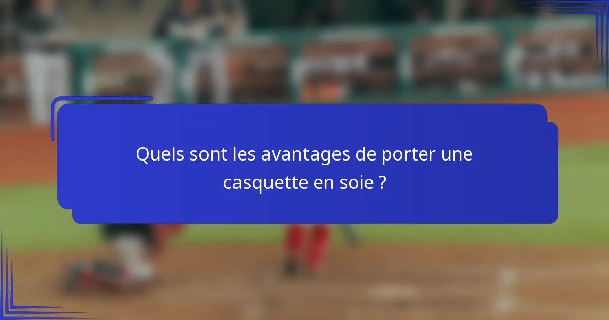 Quels sont les avantages de porter une casquette en soie ?