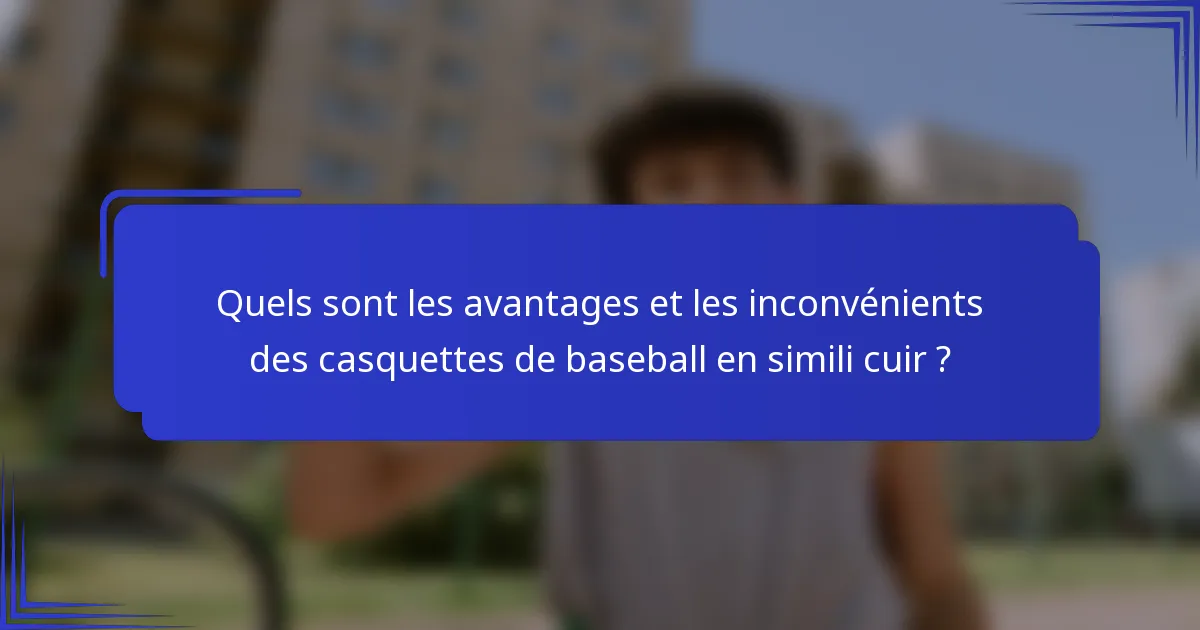 Quels sont les avantages et les inconvénients des casquettes de baseball en simili cuir ?