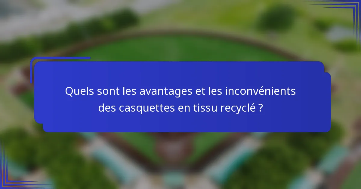Quels sont les avantages et les inconvénients des casquettes en tissu recyclé ?
