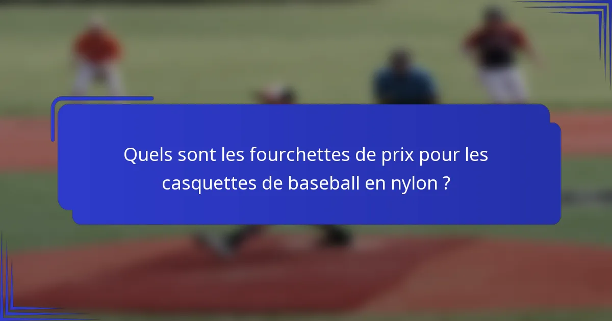 Quels sont les fourchettes de prix pour les casquettes de baseball en nylon ?