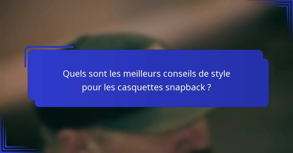 Quels sont les meilleurs conseils de style pour les casquettes snapback ?
